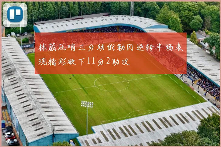 林葳压哨三分助俄勒冈逆转半场表现精彩砍下11分2助攻