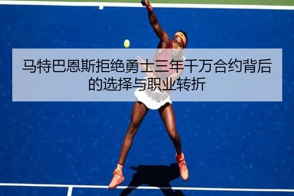 马特巴恩斯拒绝勇士三年千万合约背后的选择与职业转折 - MGSports